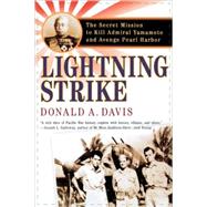 Lightning Strike The Secret Mission to Kill Admiral Yamamoto and Avenge Pearl Harbor by Davis, Donald A., 9780312309077