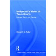 Hollywood's Vision of Team Sports: Heroes, Race, and Gender by Tudor,Deborah V., 9780815329077