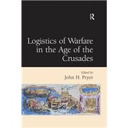 Logistics of Warfare in the Age of the Crusades by Pryor,John H., 9781138379077