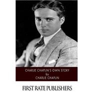 Charlie Chaplin's Own Story by Chaplin, Charlie, 9781508569077