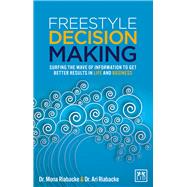 Freestyle Decision Making Surfing the Wave of Information to Get Better Results in Life and Business by Riabacke, Mona, 9781910649077