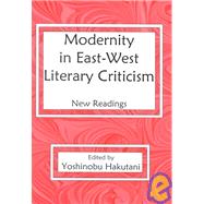 Modernity In East-West Literary Criticism New Readings by Hakutani, Dr Yoshinobu, 9780838639078