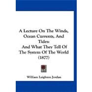 Lecture on the Winds, Ocean Currents, and Tides : And What They Tell of the System of the World (1877) by Jordan, William Leighton, 9781120209078