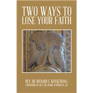 Two Ways to Lose Your Faith by KUYKENDALL, REV. DR. RICHARD E., 9781490719078