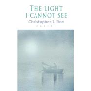 The Light I Cannot See by Roe, Christopher J., 9781502449078