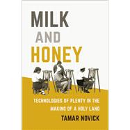 Milk and Honey Technologies of Plenty in the Making of a Holy Land by Novick, Tamar, 9780262039079