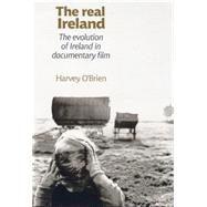 The Real Ireland The Evolution of Ireland in Documentary Film by O'Brien, Harvey, 9780719069079