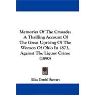 Memories of the Crusade : A Thrilling Account of the Great Uprising of the Women of Ohio in 1873, Against the Liquor Crime (1890) by Stewart, Eliza Daniel, 9781104219079