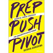 Prep, Push, Pivot Essential Career Strategies for Underrepresented Women by Goredema, Octavia, 9781119789079