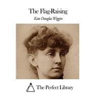 The Flag-raising by Wiggin, Kate Douglas Smith, 9781507869079