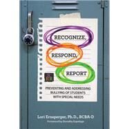 Recognize, Respond, Report: Preventing and Addressing Bullying of Students With Special Needs by Ernsperger, Lori, Ph.D.; Espelage, Dorothy, 9781598579079
