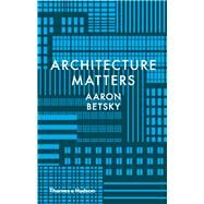 Architecture Matters by Betsky, Aaron, 9780500519080