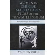 Women in Chinese Martial Arts Films of the New Millennium Narrative Analyses and Gender Politics by Chen, Ya-chen, 9780739139080