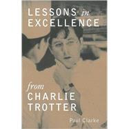 Lessons in Excellence from Charlie Trotter by Clarke, Paul; Smart, Geoffrey, 9780898159080