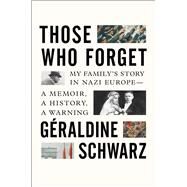 Those Who Forget My Family's Story in Nazi Europe  A Memoir, A History, A Warning by Schwarz, Geraldine; Marris, Laura, 9781501199080