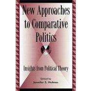 New Approaches to Comparative Politics Insights from Political Theory by Holmes, Jennifer S.; Bowman, Kirk; Browers, Michaelle; Davies, Ann; Eudaily, Sen Patrick; Kahn, Robert A.; Peeler, John; Smith, Zeric Kay, Jr., 9780739129081