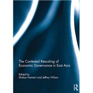 The Contested Rescaling of Economic Governance in East Asia by Hameiri; Shahar, 9781138099081