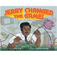 Jerry Changed the Game! How Engineer Jerry Lawson Revolutionized Video Games Forever by Tate, Don; Harris, Cherise, 9781665919081