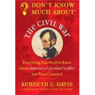 Don't Know Much About the Civil War by Davis, Kenneth C., 9780380719082