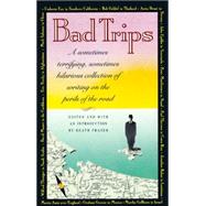 Bad Trips A Sometimes Terrifying, Sometimes Hilarious Collection of Writing on the Perils of the Road by FRASER, KEATH, 9780679729082