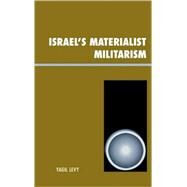 Israel's Materialist Militarism by Levy, Yagil, 9780739119082