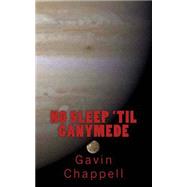 No Sleep 'til Ganymede by Chappell, Gavin, 9781502479082