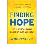 Finding Hope The 12 Keys to Healing Hardship, Hurt & Sorrow by Jewell, Amber; Sciortino, Rhonda, 9781578269082