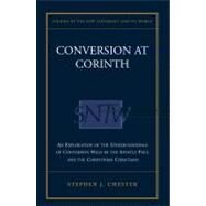Conversion at Corinth : An Exploration of the Understandings of Conversion Held by the Apostle Paul and the Corinthian Christians by Chester, Stephen J., 9780567089083