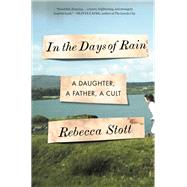 In the Days of Rain A Daughter, a Father, a Cult by STOTT, REBECCA, 9780812989083