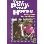 Your Pony, Your Horse : A Kid's Guide to Care and Enjoyment by Hill, Cherry, 9780882669083