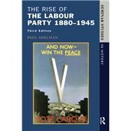 The Rise of the Labour Party 1880-1945 by Adelman,Paul, 9781138149083