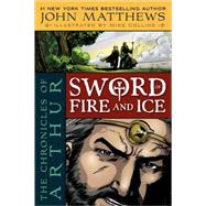 The Chronicles of Arthur Sword of Fire and Ice by Matthews, John; Collins, Mike, 9781416959083