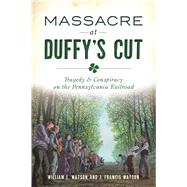 Massacre at Duffy's Cut by Watson, William E.; Watson, J. Francis, 9781467139083