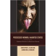 Possessed Women, Haunted States Cultural Tensions in Exorcism Cinema by Olson, Christopher J.; Reinhard, CarrieLynn D., 9781498519083