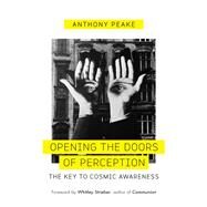 Opening The Doors of Perception The Key to Cosmic Awareness by PEAKE, ANTHONY, 9781780289083