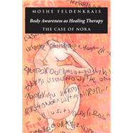 Body Awareness as Healing Therapy The Case of Nora by FELDENKRAIS, MOSHE, 9781883319083