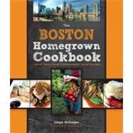 The Boston Homegrown Cookbook Local Food, Local Restaurants, Local Recipes by Belanger, Leigh; Belanger, Margaret, 9780760339084