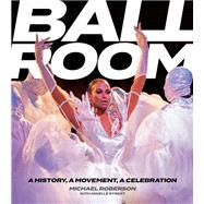 Ballroom A History, A Movement, A Celebration by Roberson, Michael; Street, Mikelle, 9780762489084