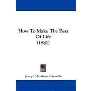 How to Make the Best of Life by Granville, Joseph Mortimer, 9781104099084