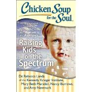Chicken Soup for the Soul: Raising Kids on the Spectrum 101 Inspirational Stories for Parents of Children with Autism and Asperger's by Landa, Rebecca Dr.; Marsden, Mary Beth; Burrows, Nancy, 9781611599084