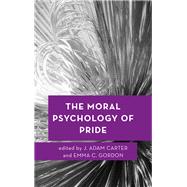 The Moral Psychology of Pride by Carter, J. Adam; Gordon, Emma C., 9781783489084