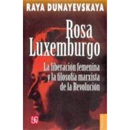 Rosa Luxemburgo, la liberacin femenina y la filosofa marxista de la revolucin by Dunayevskaya, Raya, 9789681619084