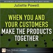 When You and Your Customers Make the Products Together by Powell, Juliette, 9780132119085