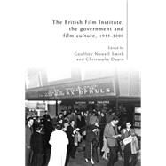 The British Film Institute, The Government and Film Culture, 1933-2000 by Nowell-Smith, Geoffrey; Dupin, Christophe, 9780719079085