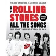 The Rolling Stones All the Songs Expanded Edition The Story Behind Every Track by Margotin, Philippe; Guesdon, Jean-Michel, 9780762479085