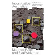 Investigative Aesthetics Conflicts and Commons in the Politics of Truth by Fuller, Matthew; Weizman, Eyal, 9781788739085