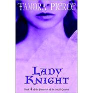 Lady Knight Book 4 of the Protector of the Small Quartet by PIERCE, TAMORA, 9780375829086