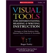 Visual Tools for Differentiating Reading & Writing Instruction Strategies to Help Students Make Abstract Ideas Concrete & Accessible by Essley, Roger; Rief, Linda; Rocci, Amy, 9780439899086