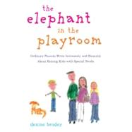 The Elephant in the Playroom Ordinary Parents Write Intimately and Honestly About Raising Kids with Special Needs by Brodey, Denise, 9780452289086