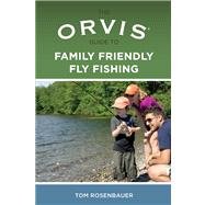The Orvis Guide to Family Friendly Fly Fishing by Rosenbauer, Tom, 9780762779086